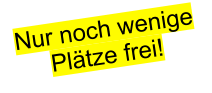 Nur noch wenige Plätze frei!